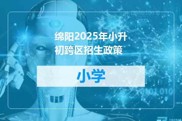 绵阳2025年小升初跨区招生政策
