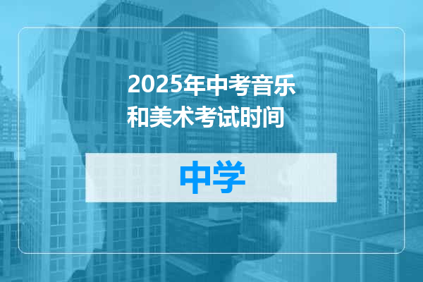 2025年中考音乐和美术考试时间