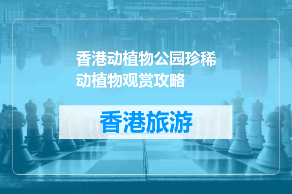 香港动植物公园珍稀动植物观赏攻略