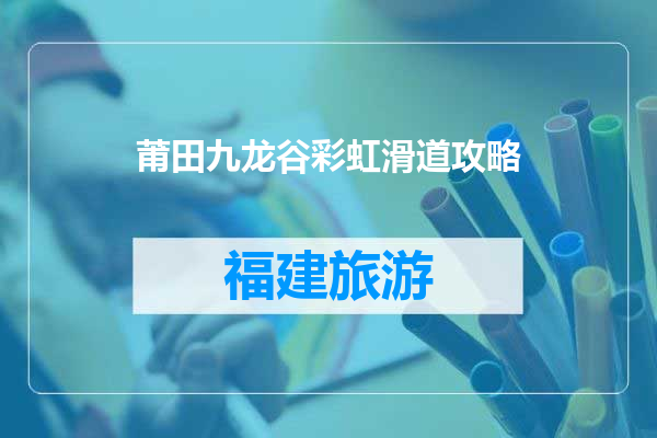 莆田九龙谷彩虹滑道攻略