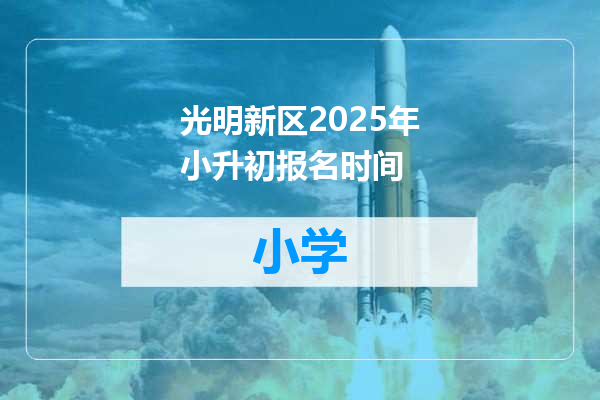 光明新区2025年小升初报名时间