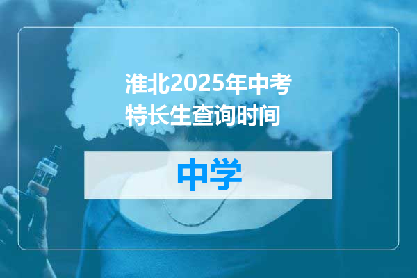 淮北2025年中考特长生查询时间