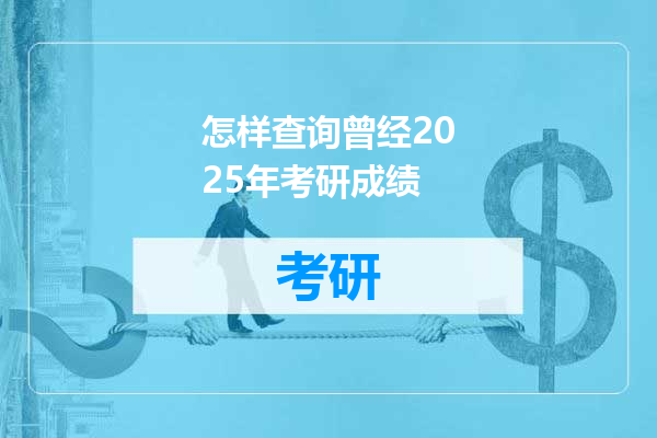 怎样查询曾经2025年考研成绩