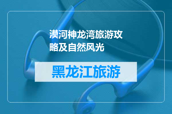 漠河神龙湾旅游攻略及自然风光