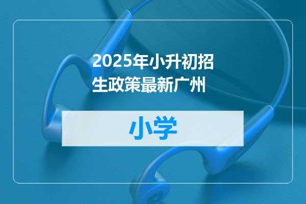 2025年小升初招生政策最新广州