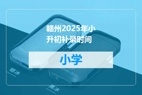 赣州2025年小升初补录时间