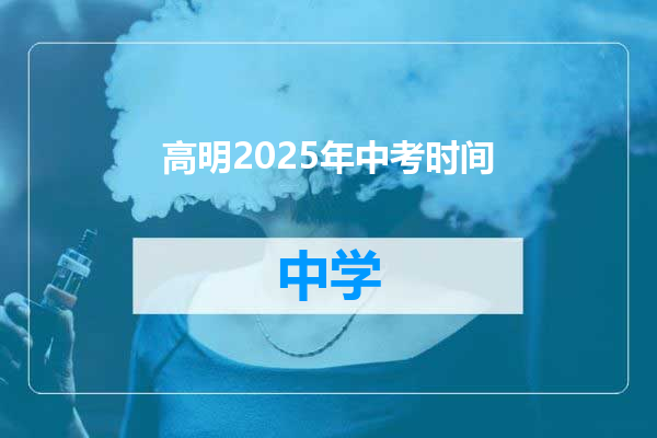 高明2025年中考时间