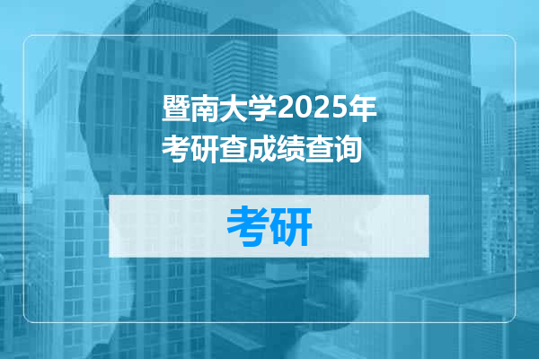 暨南大学2025年考研查成绩查询