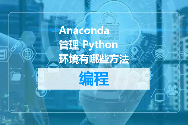 Anaconda 管理 Python环境有哪些方法