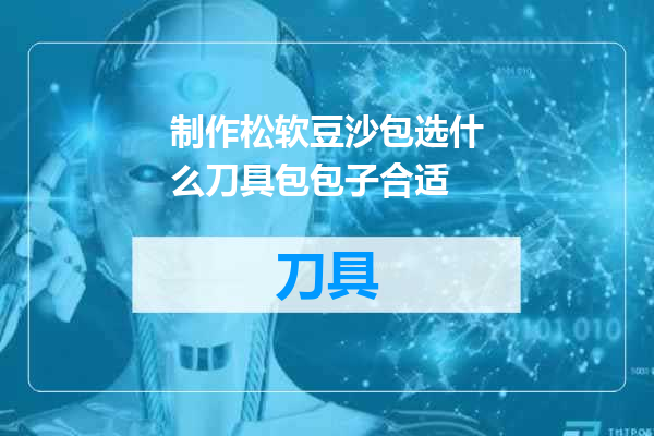 制作松软豆沙包选什么刀具包包子合适