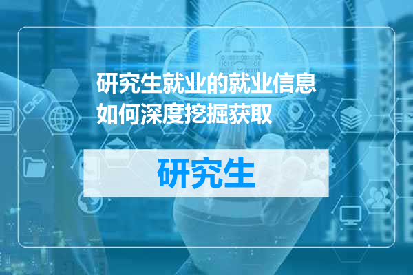 研究生就业的就业信息如何深度挖掘获取