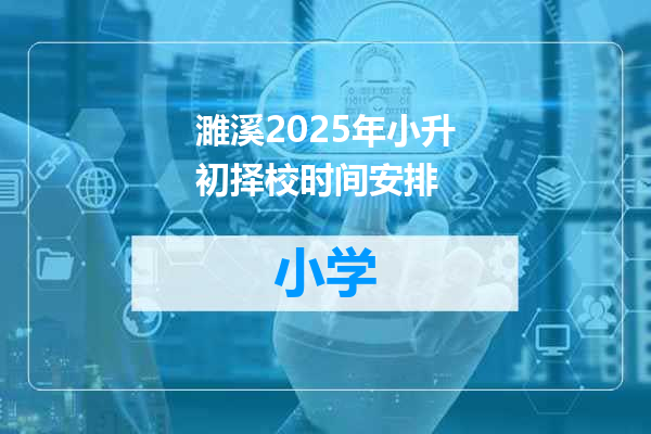 濉溪2025年小升初择校时间安排