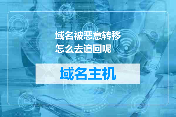 域名被恶意转移怎么去追回呢