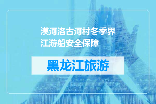 漠河洛古河村冬季界江游船安全保障