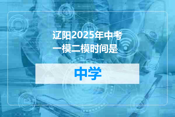 辽阳2025年中考一模二模时间是
