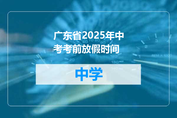 广东省2025年中考考前放假时间