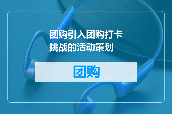 团购引入团购打卡挑战的活动策划