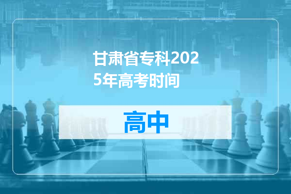 甘肃省专科2025年高考时间