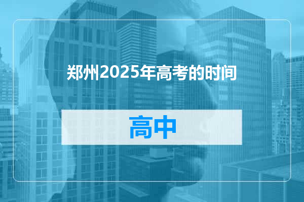 郑州2025年高考的时间