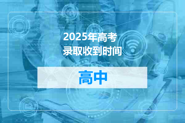 2025年高考录取收到时间