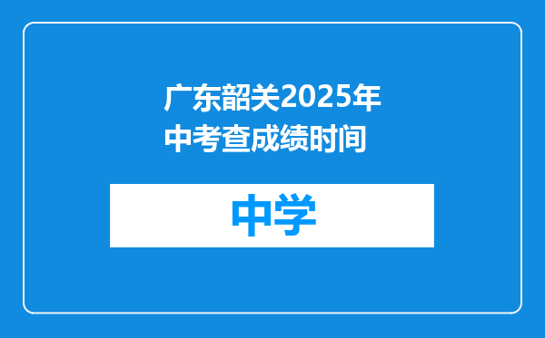 广东韶关2025年中考查成绩时间
