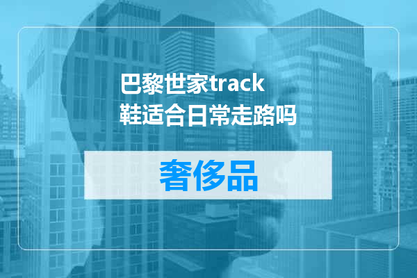 巴黎世家track鞋适合日常走路吗
