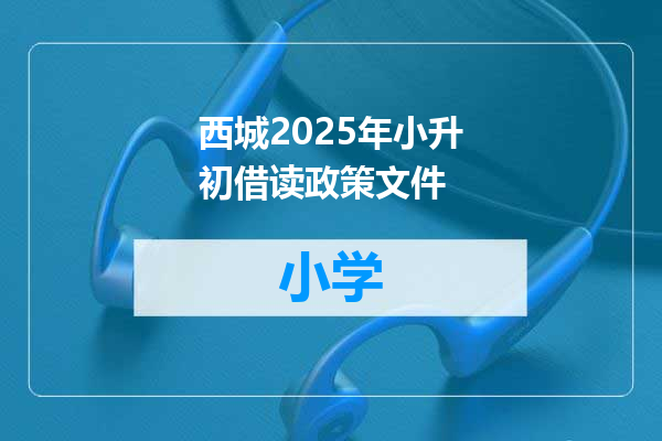 西城2025年小升初借读政策文件