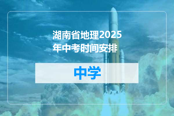 湖南省地理2025年中考时间安排