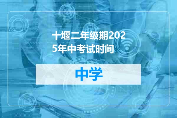 十堰二年级期2025年中考试时间
