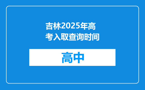 吉林2025年高考入取查询时间