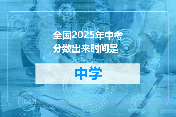 全国2025年中考分数出来时间是