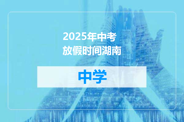 2025年中考放假时间湖南