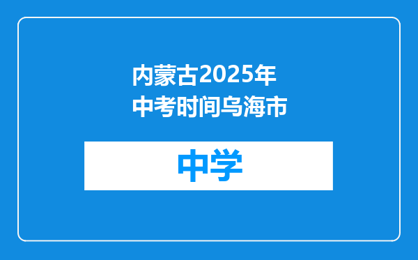 内蒙古2025年中考时间乌海市