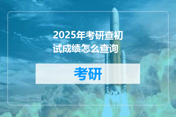 2025年考研查初试成绩怎么查询