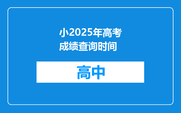 小2025年高考成绩查询时间