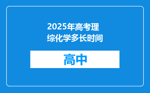 2025年高考理综化学多长时间
