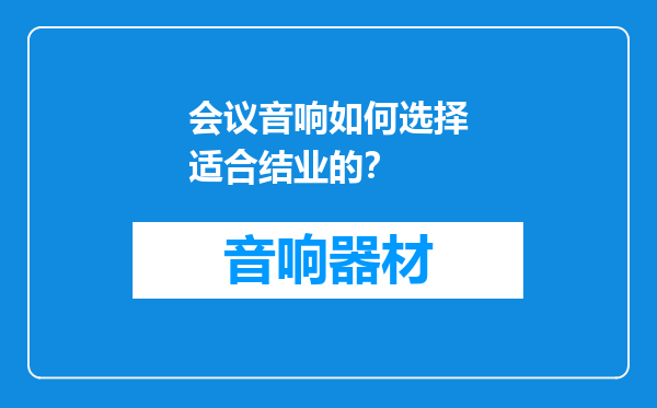 会议音响如何选择适合结业的？