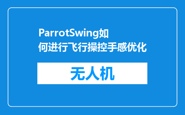 ParrotSwing如何进行飞行操控手感优化