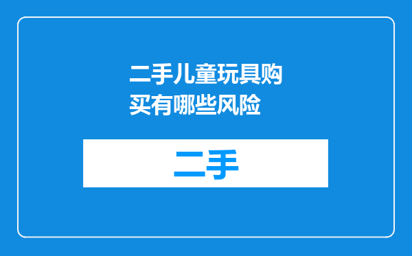 二手儿童玩具购买有哪些风险