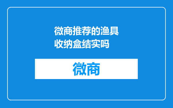 微商推荐的渔具收纳盒结实吗