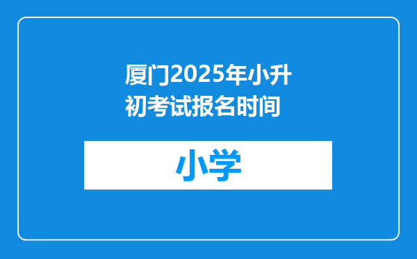 厦门2025年小升初考试报名时间