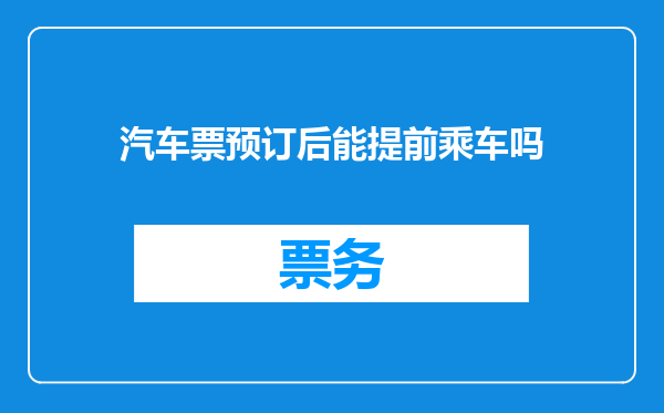 汽车票预订后能提前乘车吗