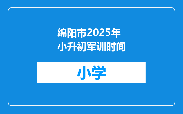 绵阳市2025年小升初军训时间