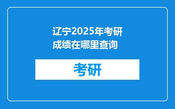 辽宁2025年考研成绩在哪里查询
