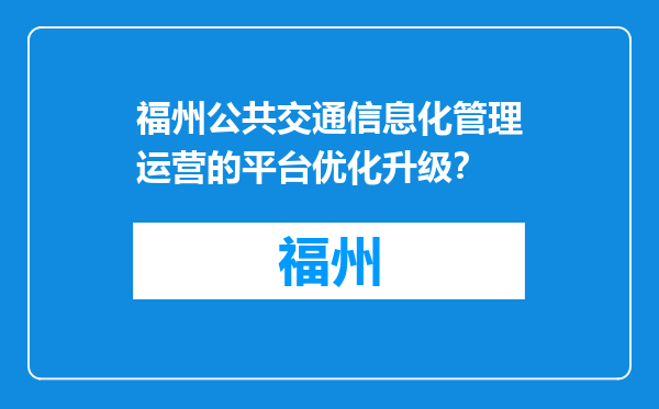 福州公共交通信息化管理运营的平台优化升级？