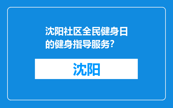 沈阳社区全民健身日的健身指导服务？