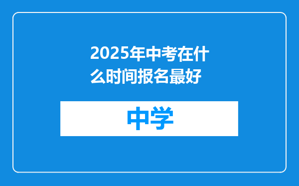 2025年中考在什么时间报名最好