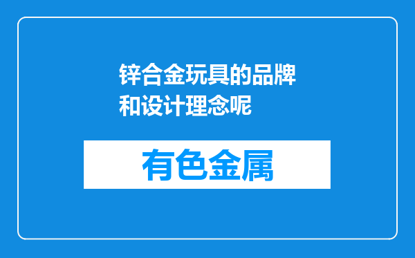 锌合金玩具的品牌和设计理念呢
