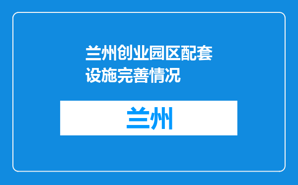 兰州创业园区配套设施完善情况