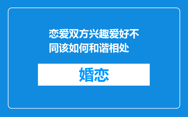 恋爱双方兴趣爱好不同该如何和谐相处